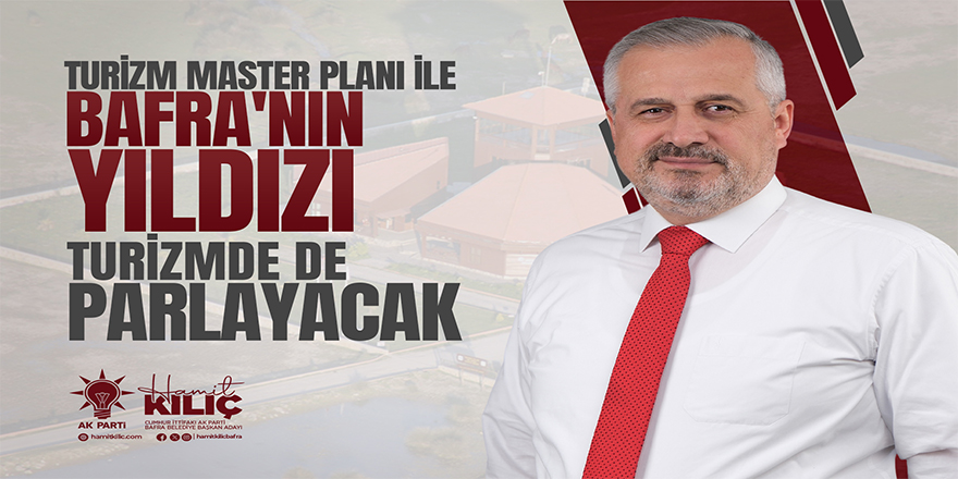 Hamit Kılıç; "Turizm Master planı ile Bafra'nın yıldızı turizmde  de parlayacak"