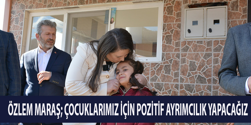 Özlem Maraş  ÇOCUKLARIMIZ İÇİN POZİTİF AYRIMCILIK YAPACAĞIZ