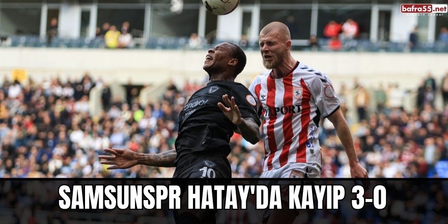 Samsunspr Hatay'da kayıp 3-0