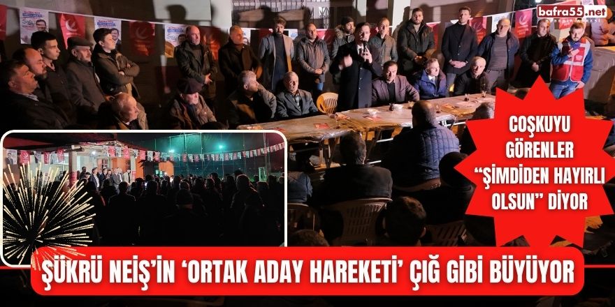 Şükrü NEİŞ’in ‘Ortak Aday Hareketi’ Çığ Gibi Büyüyor