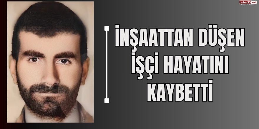 İnşaattan düşen işçi hayatını kaybetti