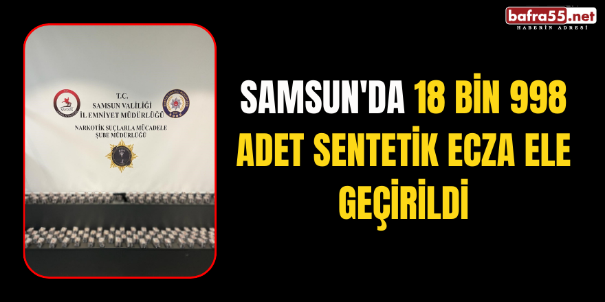 Samsun'da 18 bin 998 adet sentetik ecza ele geçirildi