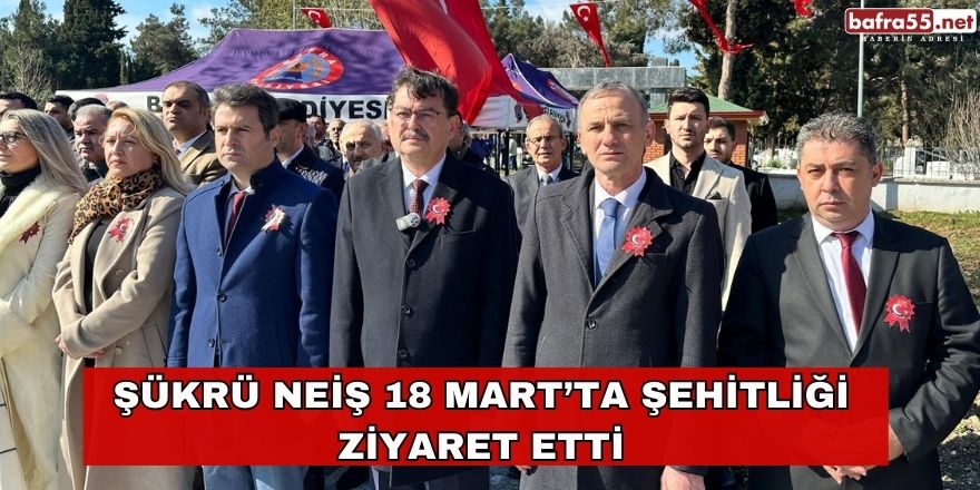 Şükrü NEİŞ 18 Mart’ta Şehitliği Ziyaret Etti