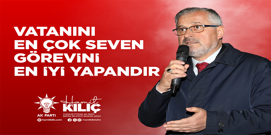 HAMİT KILIÇ "VATANINI EN ÇOK SEVEN GÖREVİNİ EN İYİ YAPANDIR"