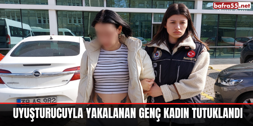 Uyuşturucuyla yakalanan genç kadın tutuklandı