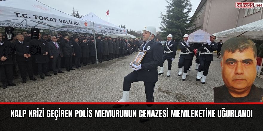 Kalp krizi geçiren Polis Memurunun cenazesi memleketine uğurlandı