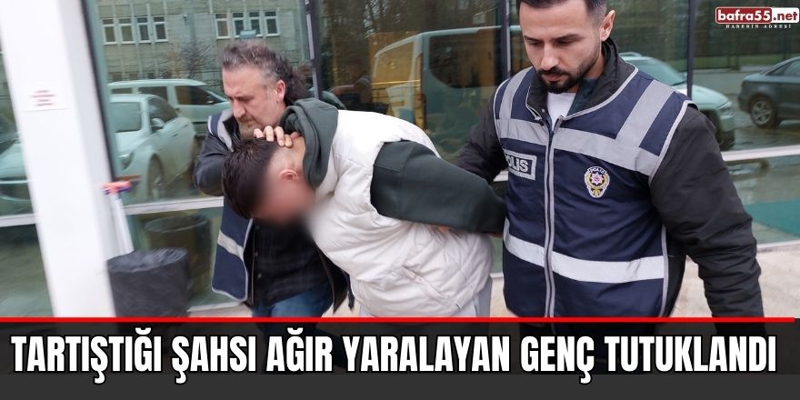 Tartıştığı şahsı ağır yaralayan genç tutuklandı