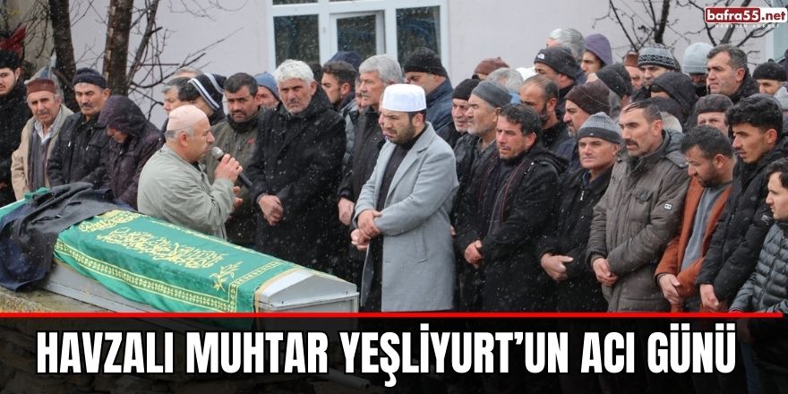 Havzalı Muhtar Yeşliyurt’un acı günü