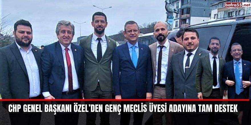 CHP Genel Başkanı Özel’den Genç Meclis Üyesi Adayına Tam Destek