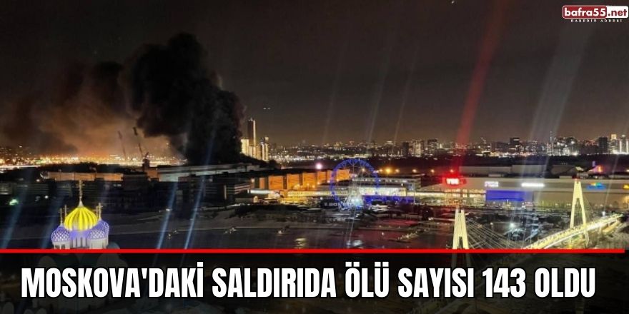 Moskova'daki saldırıda ölü sayısı 143 oldu