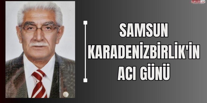 Samsun KARADENİZBİRLİK'in acı günü