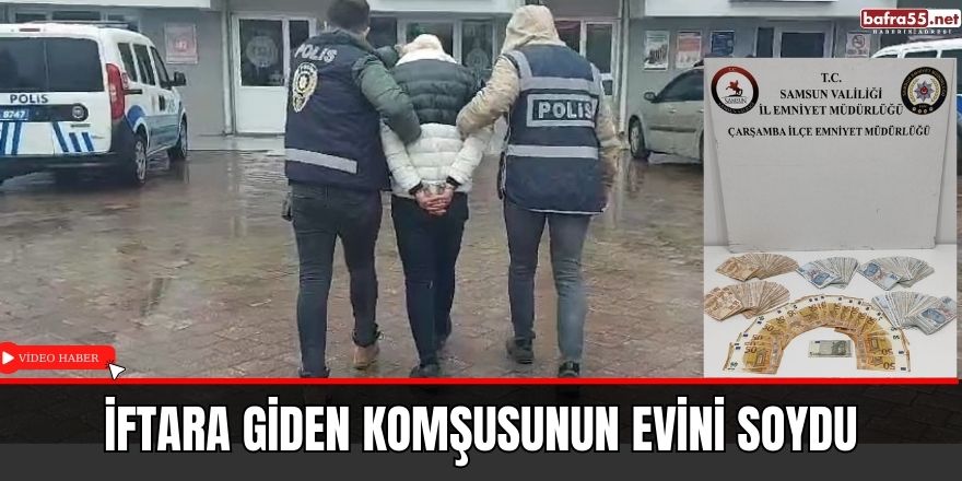 İftara giden komşusunun evini soydu