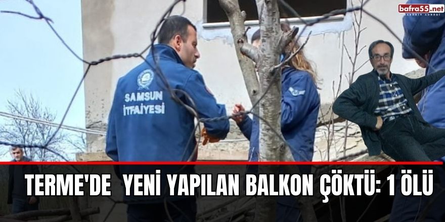 Terme'de  yeni yapılan balkon çöktü: 1 ölü