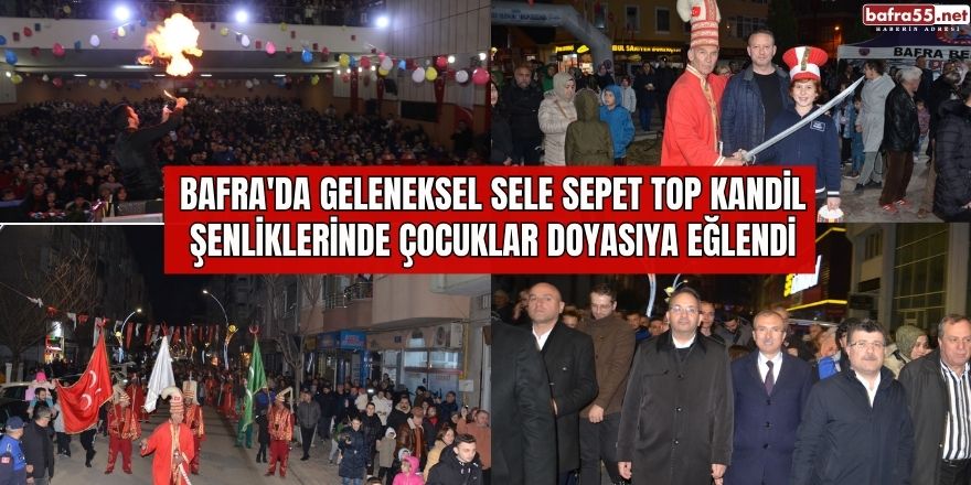 Bafra'da Geleneksel Sele Sepet Top Kandil Şenliklerinde Çocuklar Doyasıya Eğlendi