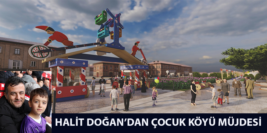 HALİT DOĞAN’DAN ÇOCUK KÖYÜ MÜJDESİ