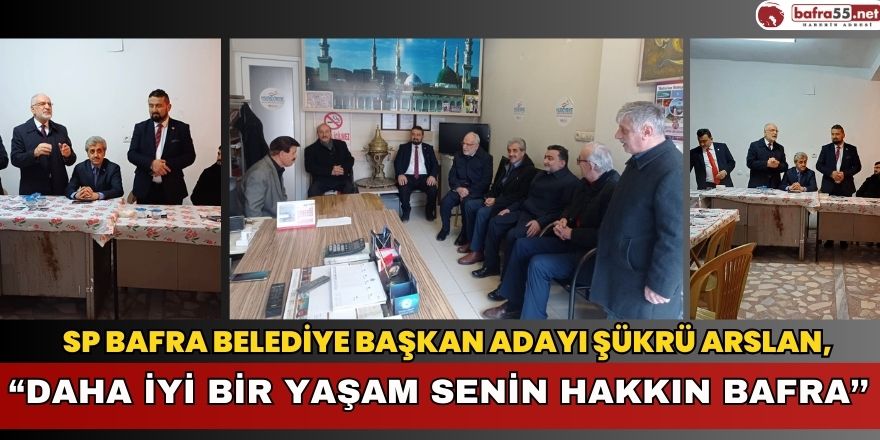 SP Bafra Belediye Başkan Adayı Şükrü Arslan, "Daha İyi Bir Yaşam Senin Hakkın Bafra’’