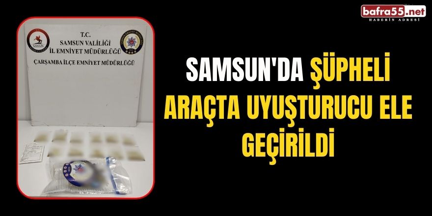 Samsun'da şüpheli araçta uyuşturucu ele geçirildi