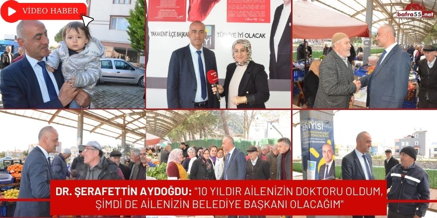 Dr. Şerafettin Aydoğdu: "10 Yıldır Ailenizin Doktoru Oldum, Şimdi de Ailenizin Belediye Başkanı Olacağım"