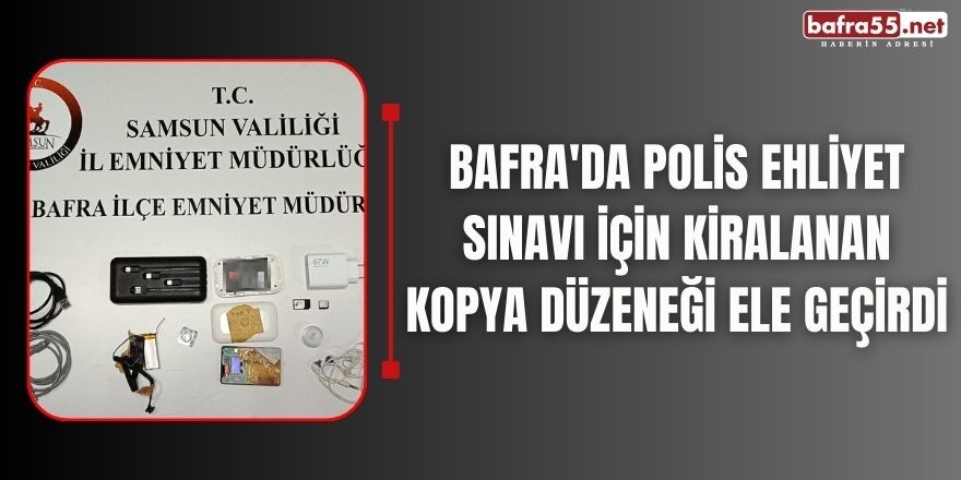 Bafra'da polis ehliyet sınavı için kiralanan kopya düzeneği ele geçirdi