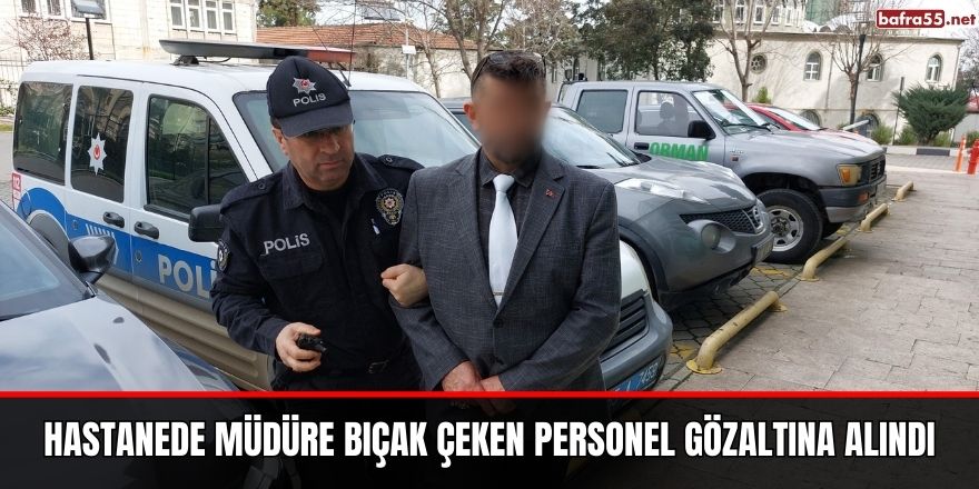 Hastanede müdüre bıçak çeken personel gözaltına alındı