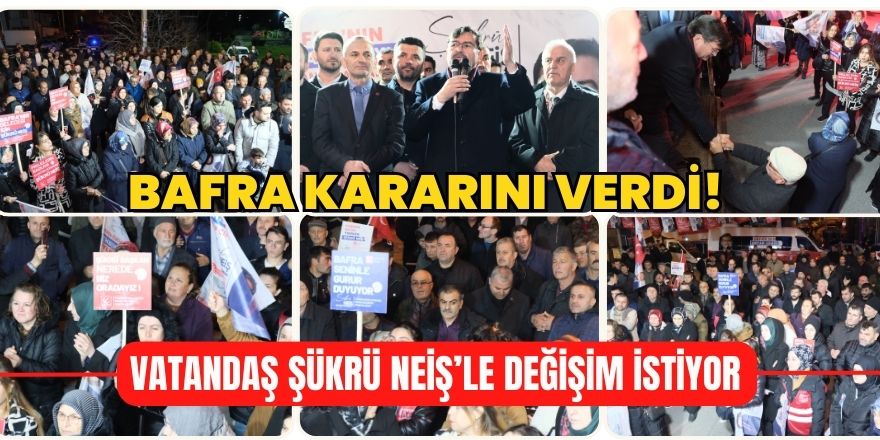 Bafra Kararını Verdi! Vatandaş Şükrü NEİŞ'le 'Değişim' İstiyor