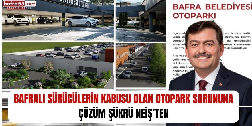 Bafralı Sürücülerin Kabusu Olan Otopark Sorununa Çözüm Şükrü NEİŞ’ten