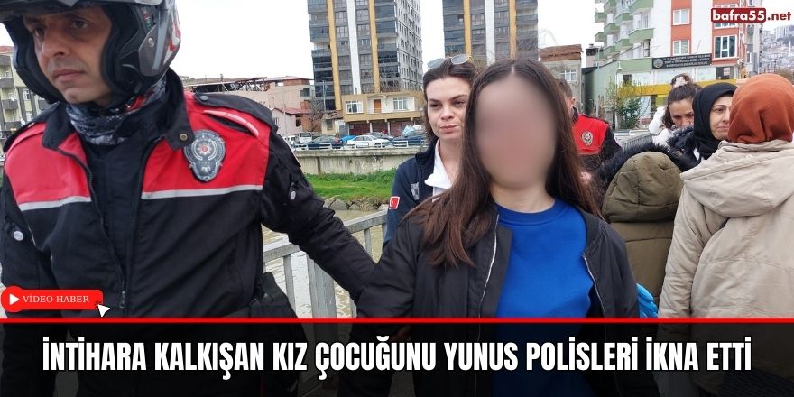 İntihara kalkışan kız çocuğunu Yunus polisleri ikna etti