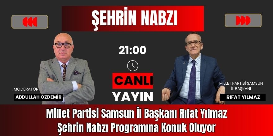 Millet Partisi Samsun İl Başkanı Rıfat Yılmaz Şehrin Nabzı Programına Konuk Oluyor