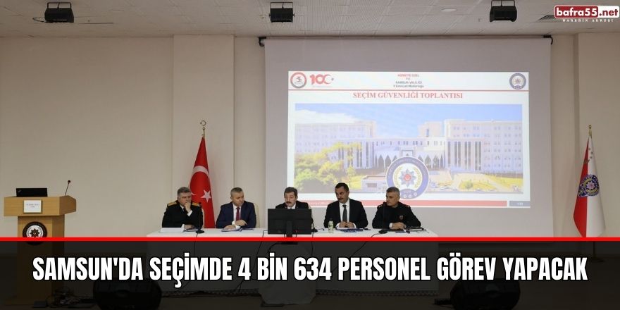 Samsun'da Seçimde 4 bin 634 personel görev yapacak