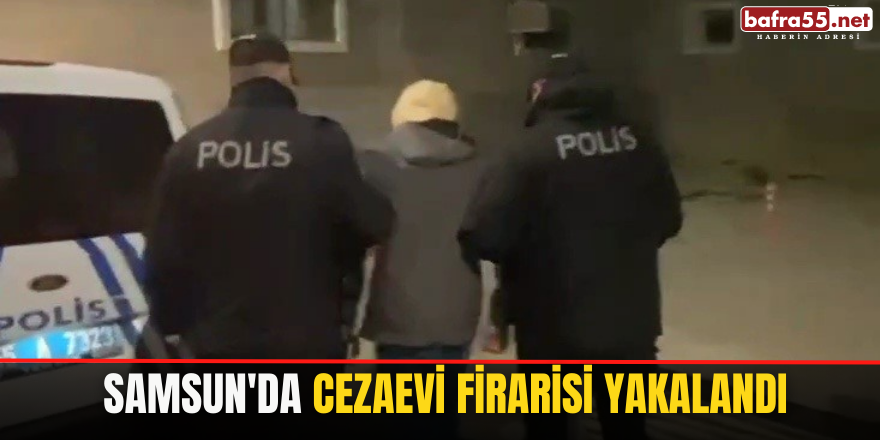 Samsun'da Cezaevi Firarisi Yakalandı