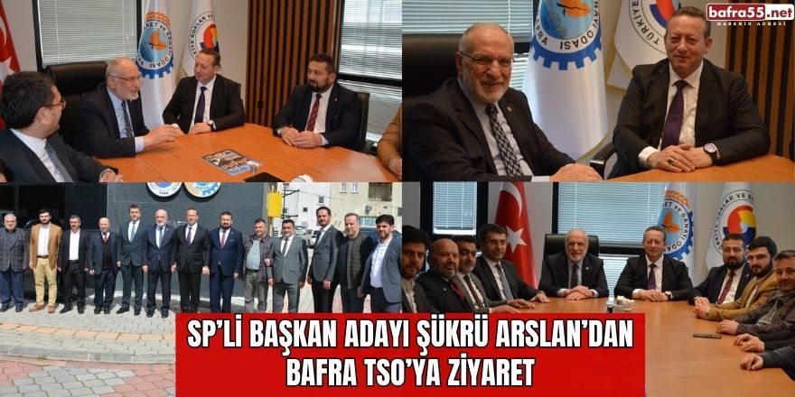 SP’li Başkan Adayı Şükrü Arslan’dan Bafra TSO’ya Ziyaret