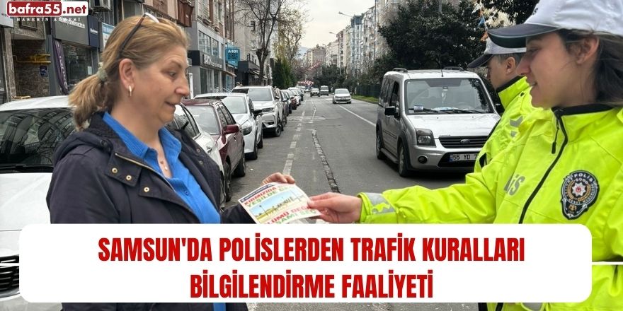 Samsun'da polislerden trafik kuralları bilgilendirme faaliyeti