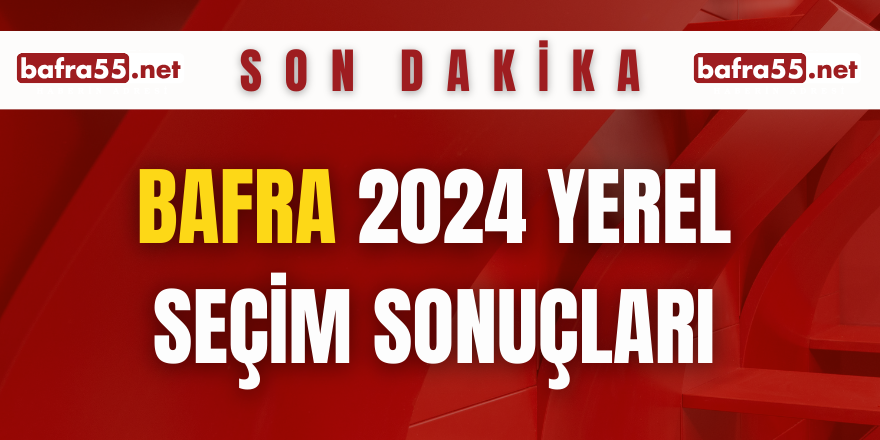 BAFRA 2024 YEREL SEÇİM SONUÇLARI