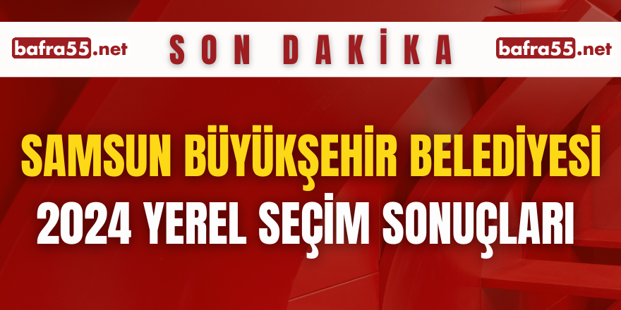 SAMSUN BÜYÜKŞEHİR BELEDİYESİ YEREL SEÇİM SONUÇLARI