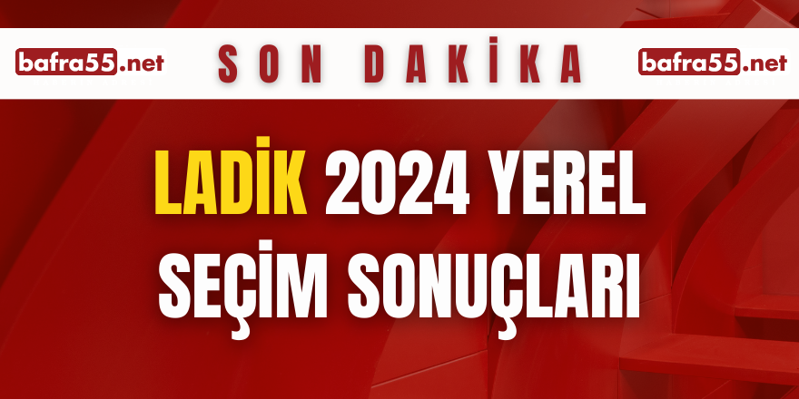 LADİK YEREL SEÇİM SONUÇLARI