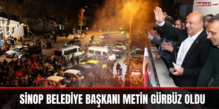Sinop Belediye Başkanı Metin Gürbüz Oldu