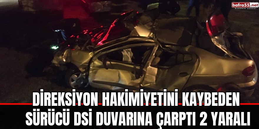 Bafra'da direksiyon hakimiyetini kaybeden sürücü DSİ duvarına çarptı 2 yaralı