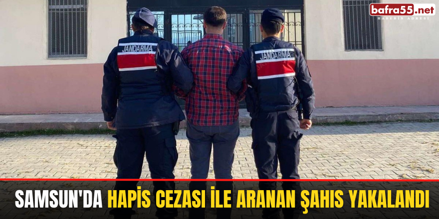 Samsun'da hapis cezası ile aranan şahıs yakalandı