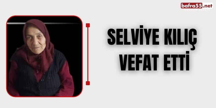 SELVİYE KILIÇ VEFAT ETTİ