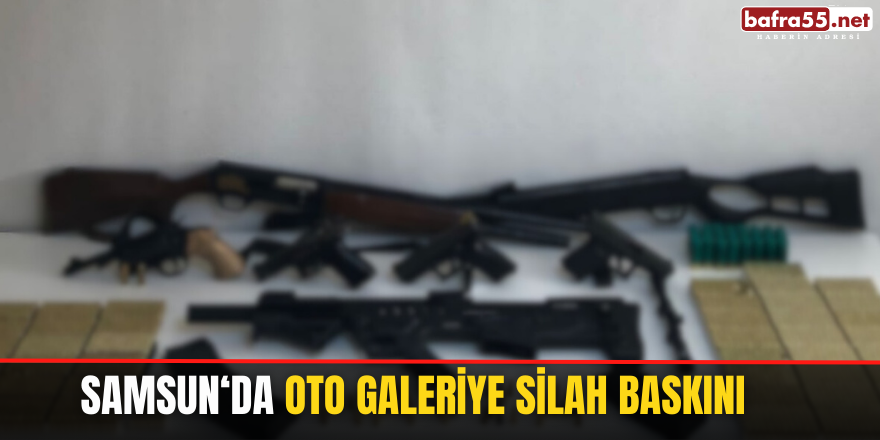 Samsun'da oto galeriye silah baskını