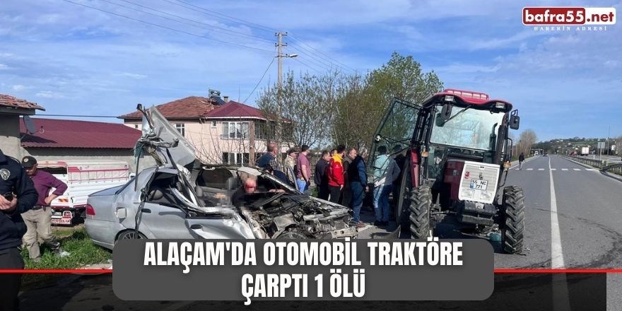 Alaçam'da otomobil Traktöre çarptı 1 ölü