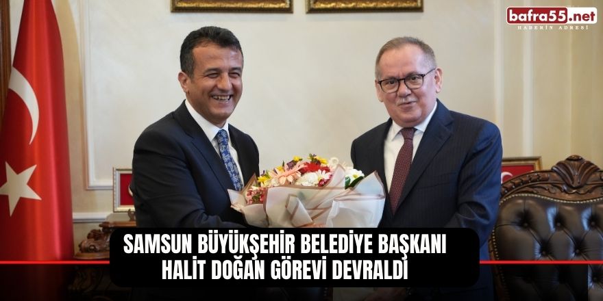 Samsun Büyükşehir Belediye Başkanı Halit Doğan görevi devraldı