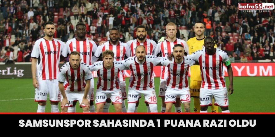 Samsunspor sahasında 1 puana razı oldu