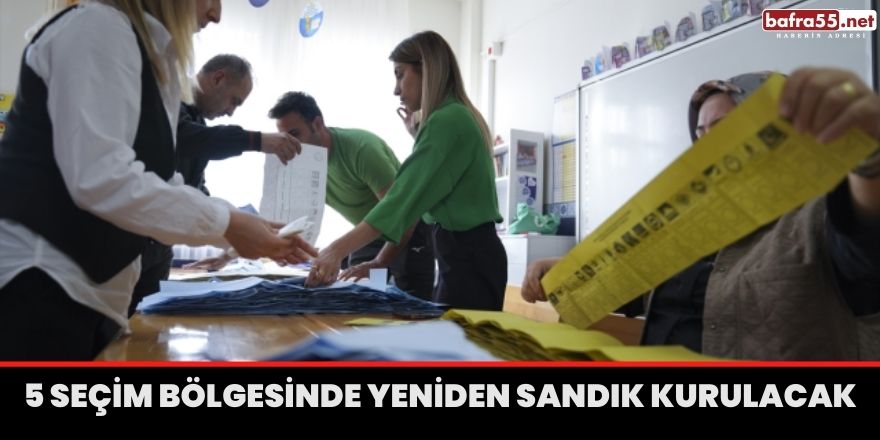 5 Seçim Bölgesinde Yeniden Sandık Kurulacak