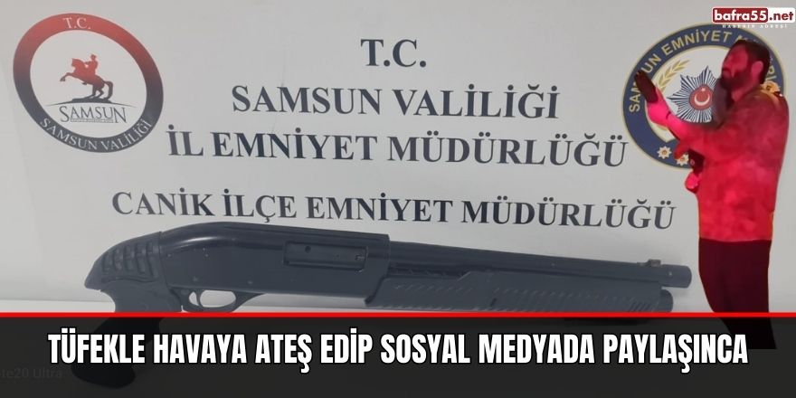 Tüfekle havaya ateş edip Sosyal medyada paylaşınca