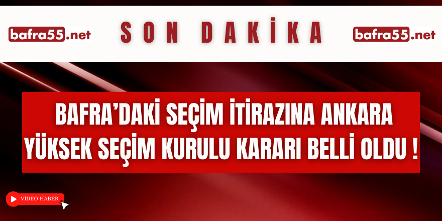 Bafra’daki Seçim İtirazına Ankara Yüksek Seçim Kurulu Kararı Belli Oldu İddiası...