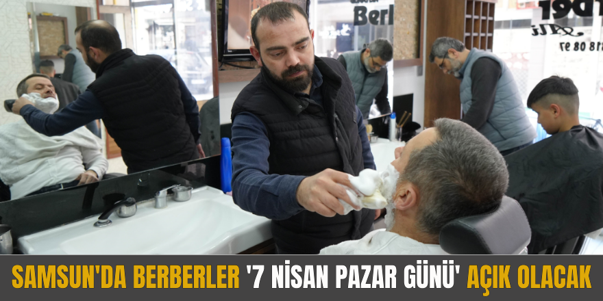 Samsun'da berberler '7 Nisan Pazar günü' açık olacak