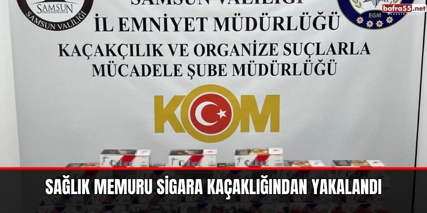 Sağlık Memuru sigara kaçaklığından yakalandı