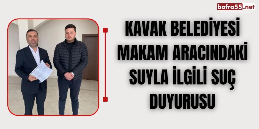 Kavak Belediyesi  Makam aracındaki suyla ilgili suç duyurusu