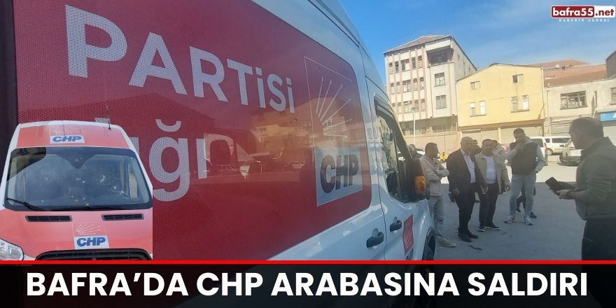 BAFRA’DA CHP ARABASINA SALDIRI